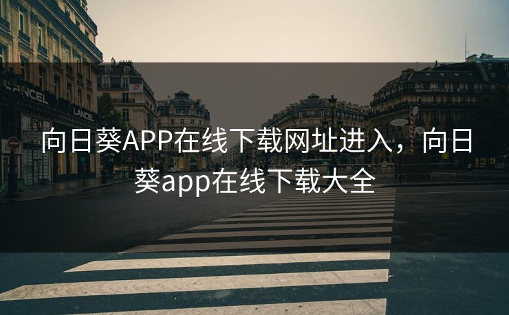 向日葵APP在线下载网址进入，向日葵app在线下载大全