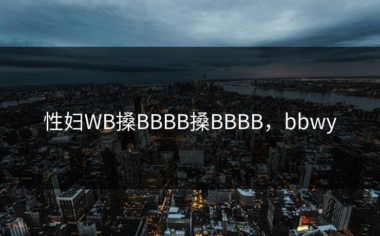 性妇WB搡BBBB搡BBBB，bbwy