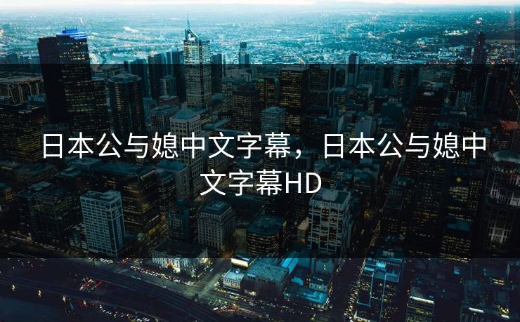 日本公与媳中文字幕,日本公与媳中文字幕HD