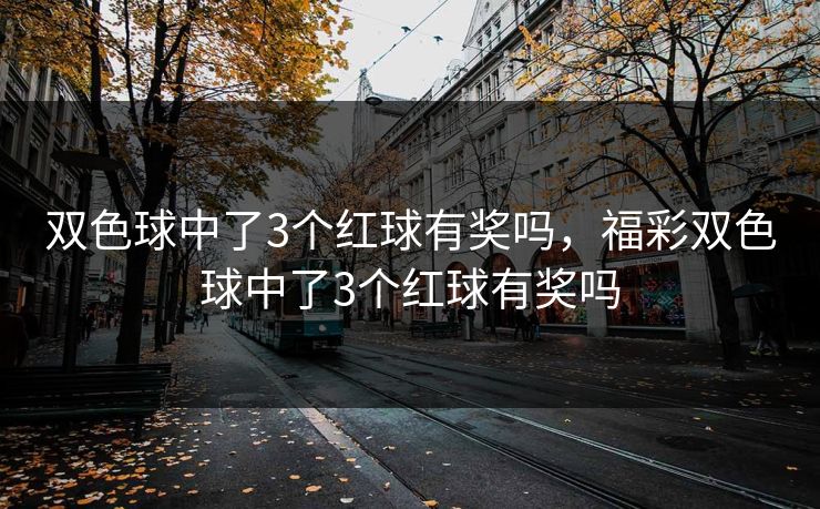 双色球中了3个红球有奖吗，福彩双色球中了3个红球有奖吗